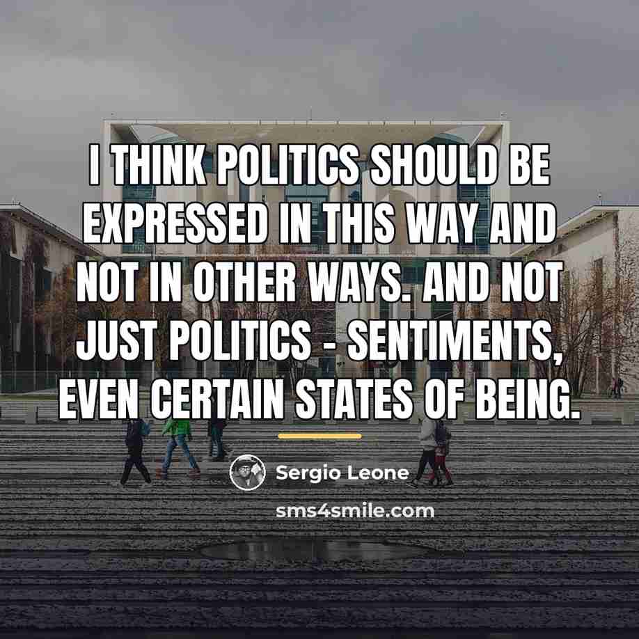“I think politics should be expressed in this way and…” quote by Sergio Leone