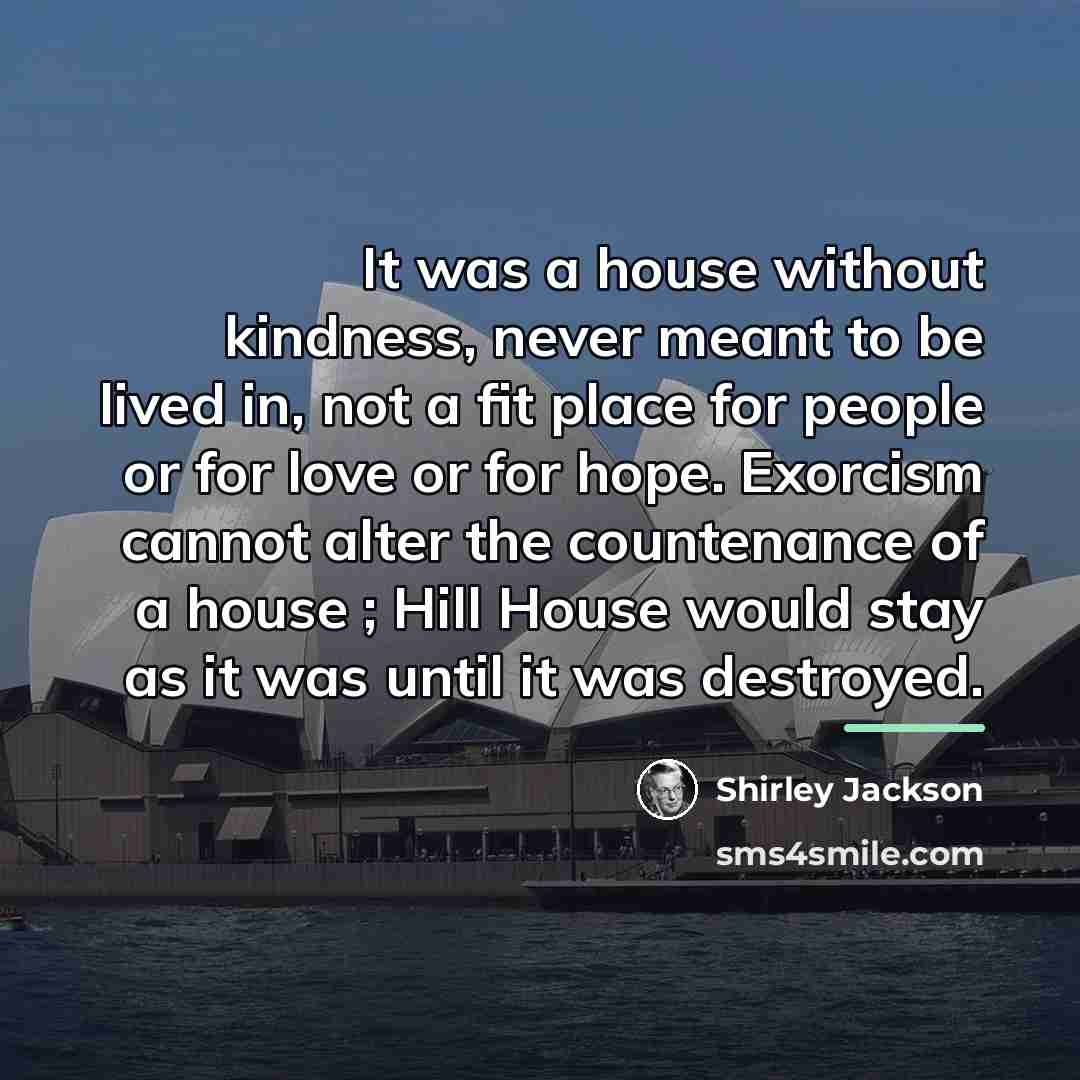 “It was a house without kindness, never meant to be…” quote by Shirley Jackson