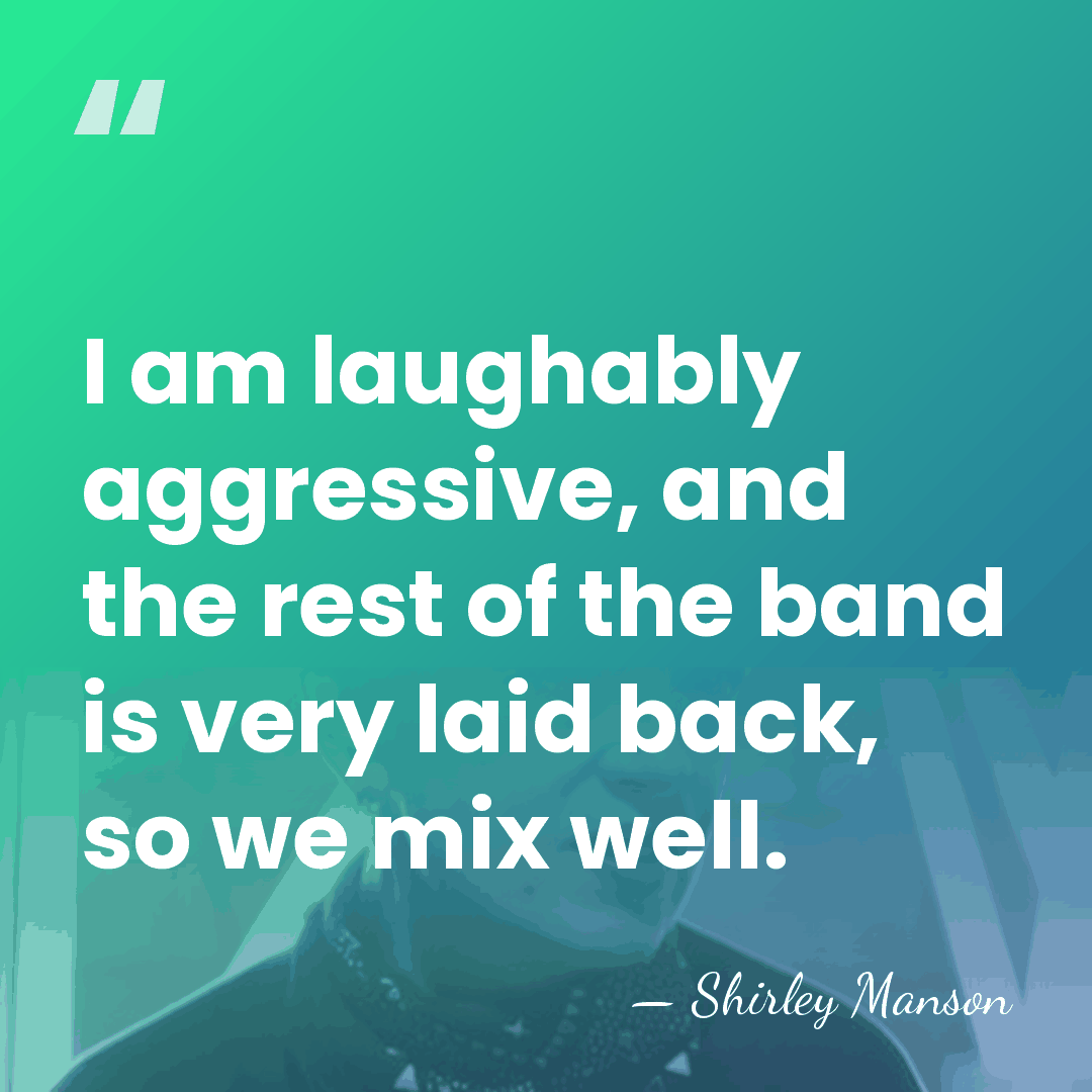 I am laughably aggressive, and the rest of the band is very&hellip; - Shirley Manson