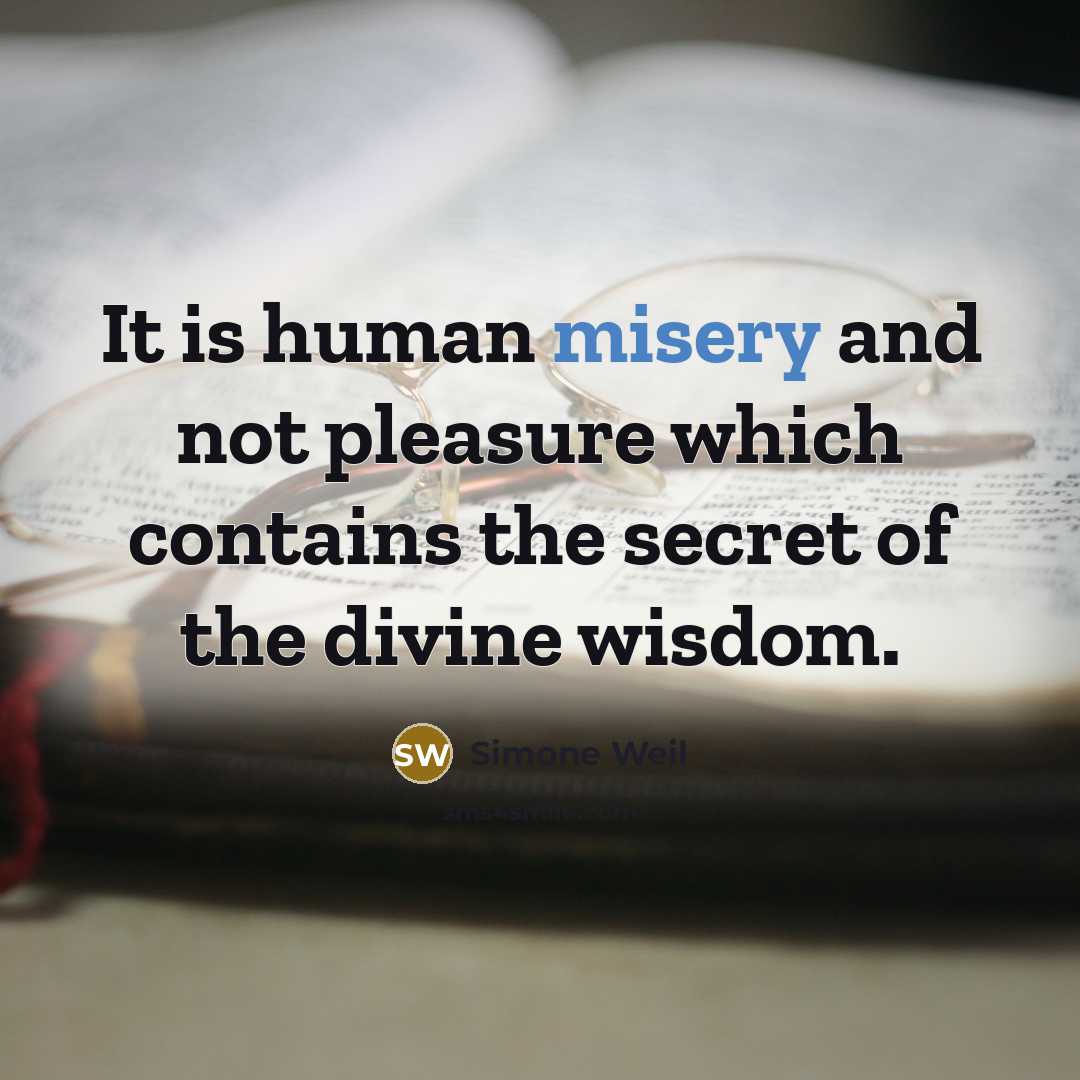 “It is human misery and not pleasure which contains the…” quote by Simone Weil