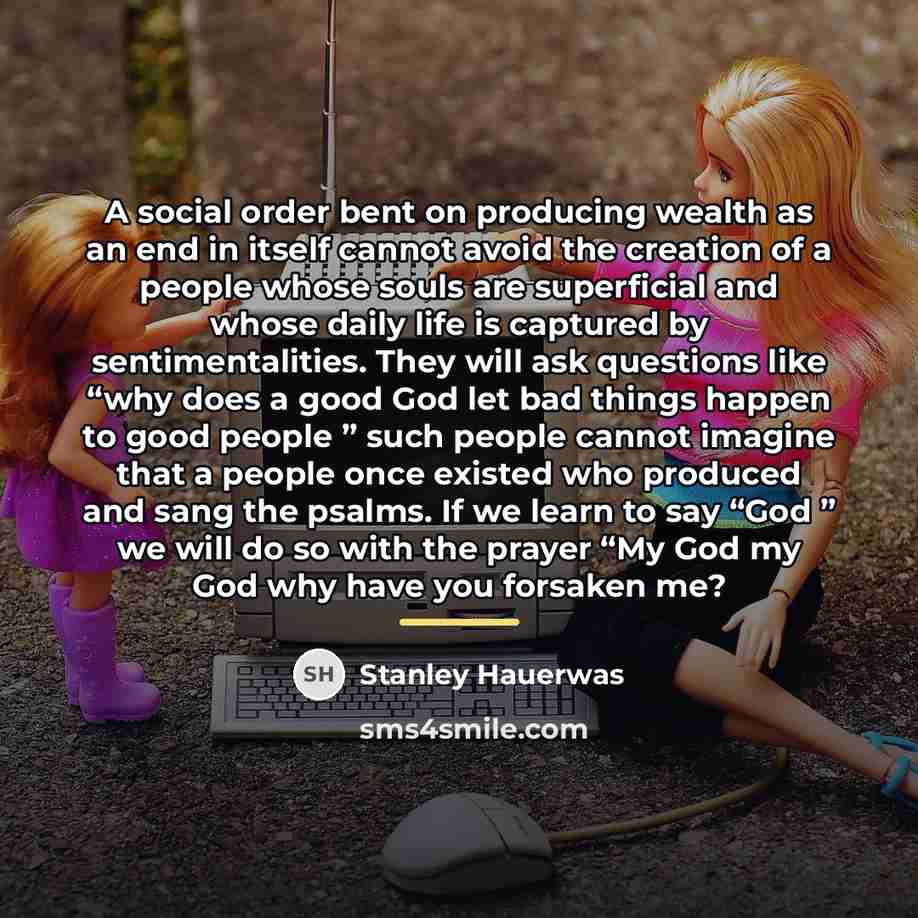 “A social order bent on producing wealth as an end…” quote by Stanley Hauerwas