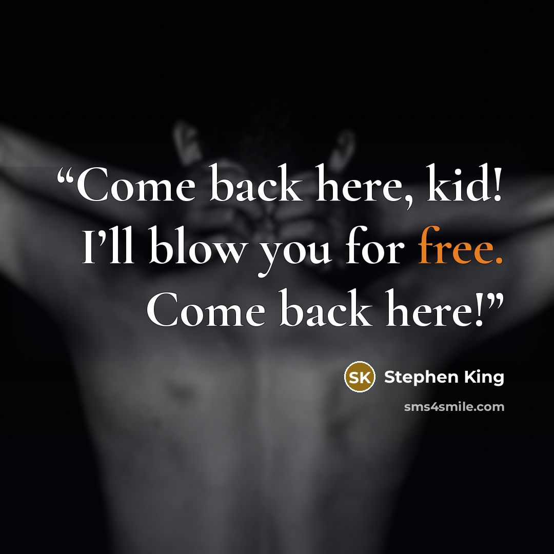 “Come back here, kid! I’ll blow you for free. Come back here!” quote by Stephen King