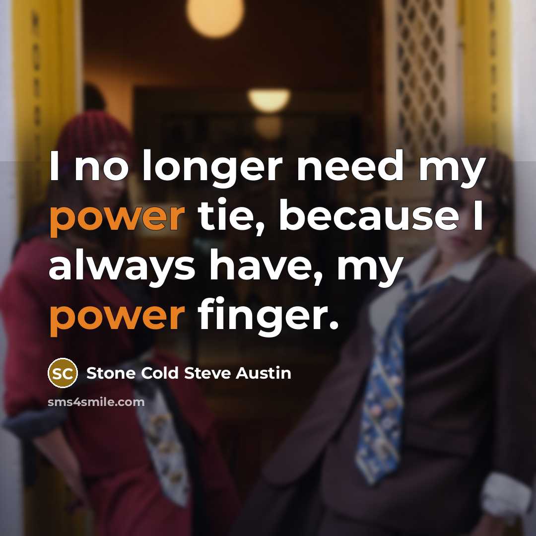 “I no longer need my power tie, because I always have, my power finger.” quote by Stone Cold Steve Austin