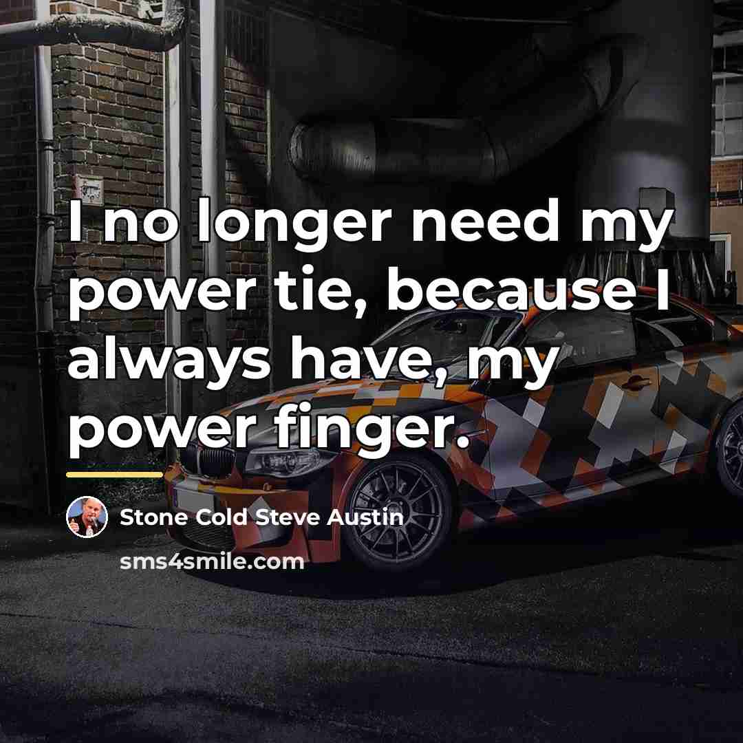 “I no longer need my power tie, because I always…” quote by Stone Cold Steve Austin