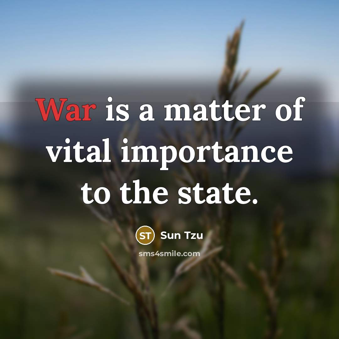 “War is a matter of vital importance to the state.…” quote by Sun Tzu