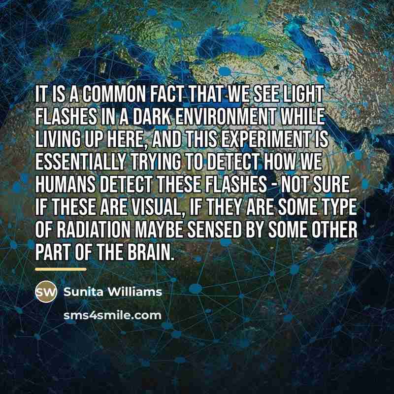 “It is a common fact that we see light flashes…” quote by Sunita Williams