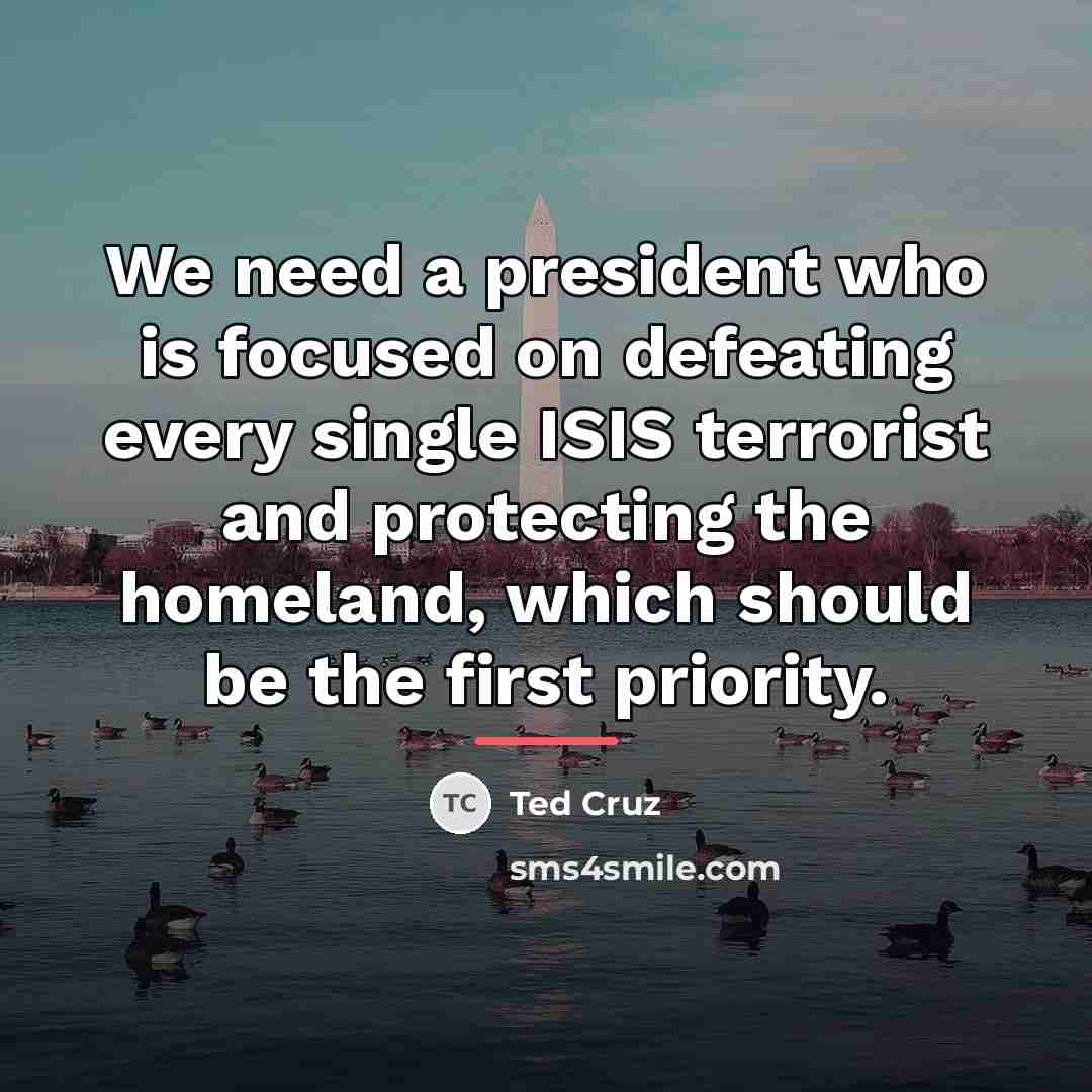 “We need a president who is focused on defeating every…” quote by Ted Cruz