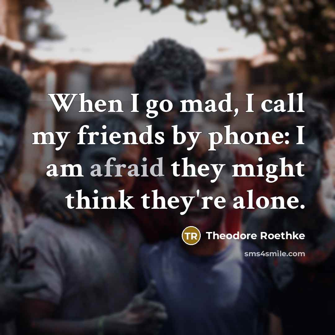 “When I go mad, I call my friends by phone:…” quote by Theodore Roethke
