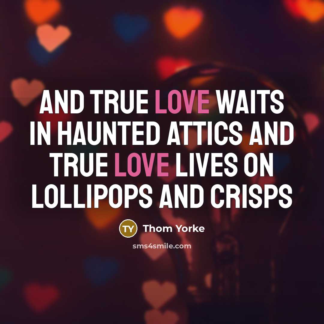 “And true love waits In haunted attics And true love…” quote by Thom Yorke