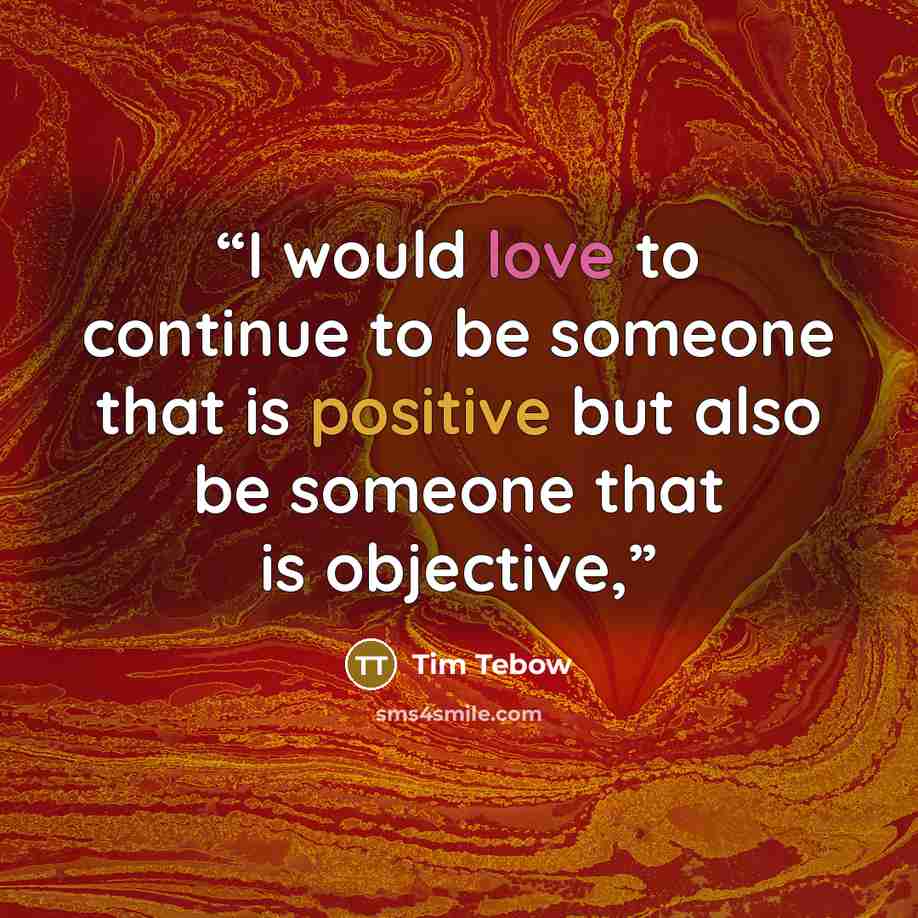 “I would love to continue to be someone that is positive but also be someone that is objective,” quote by Tim Tebow