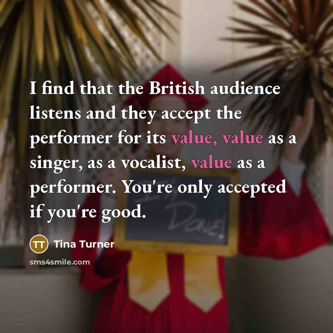 “I find that the British audience listens and they accept…” quote by Tina Turner