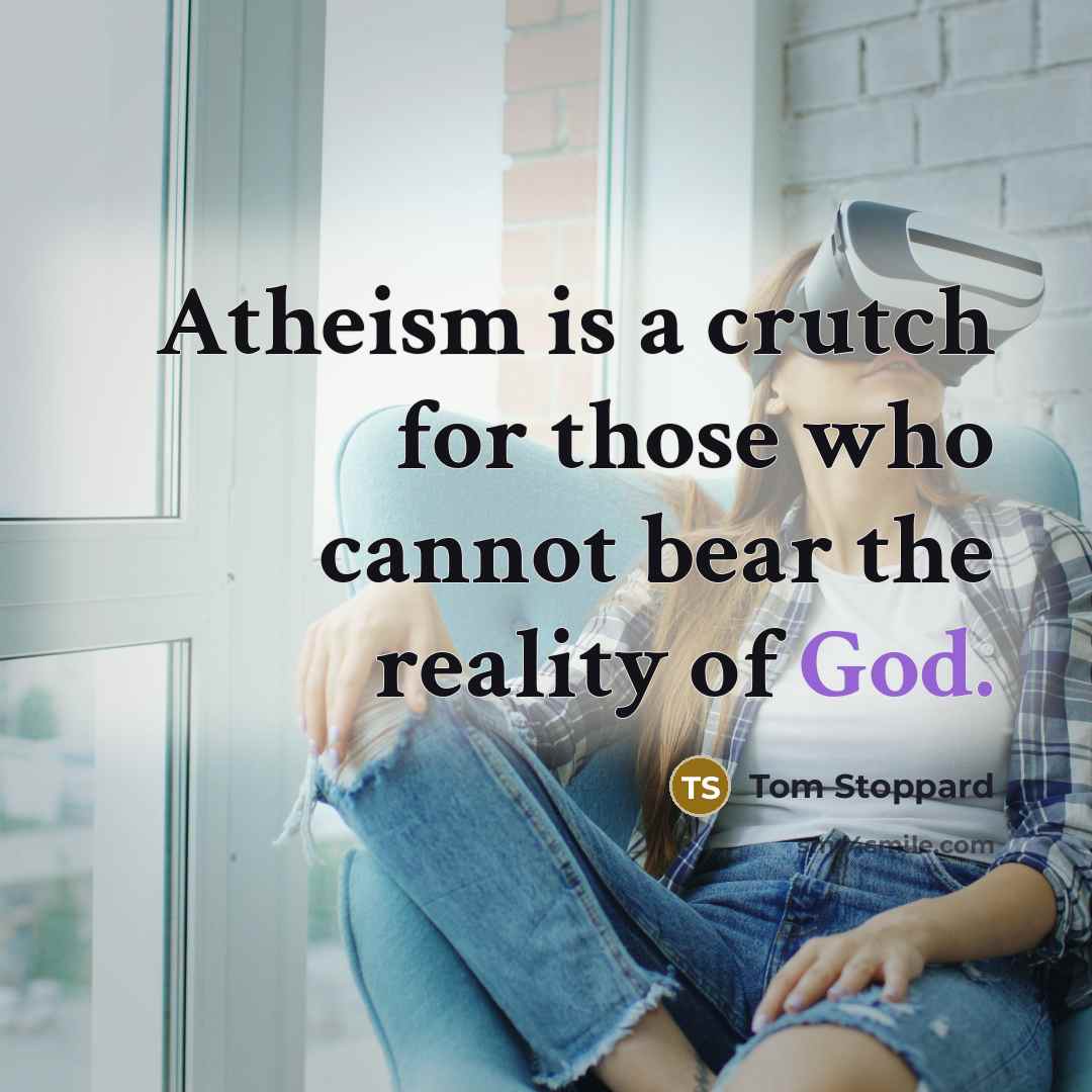 “Atheism is a crutch for those who cannot bear the…” quote by Tom Stoppard