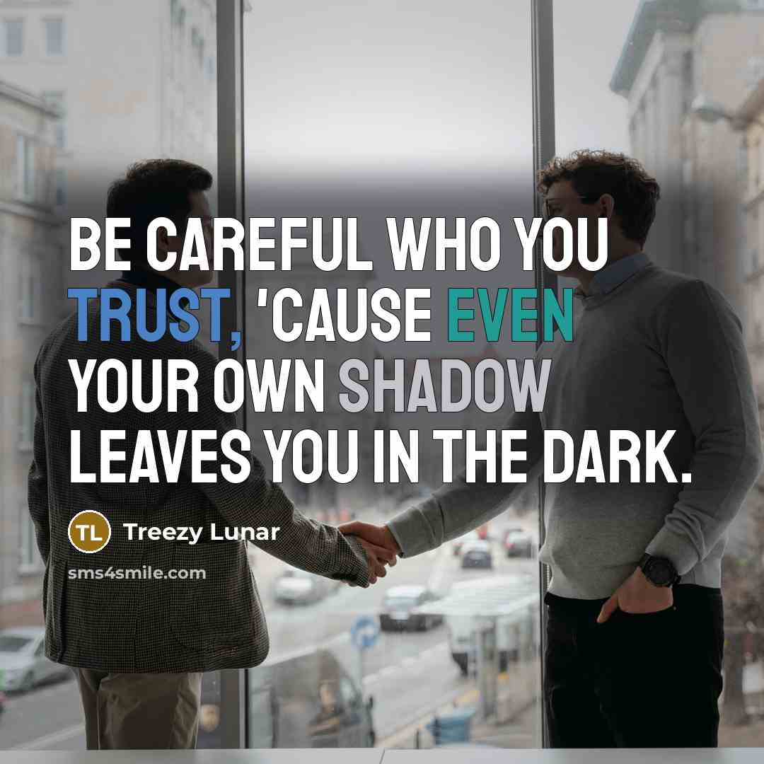 “Be careful who you trust, 'cause even your own shadow…” quote by Treezy Lunar
