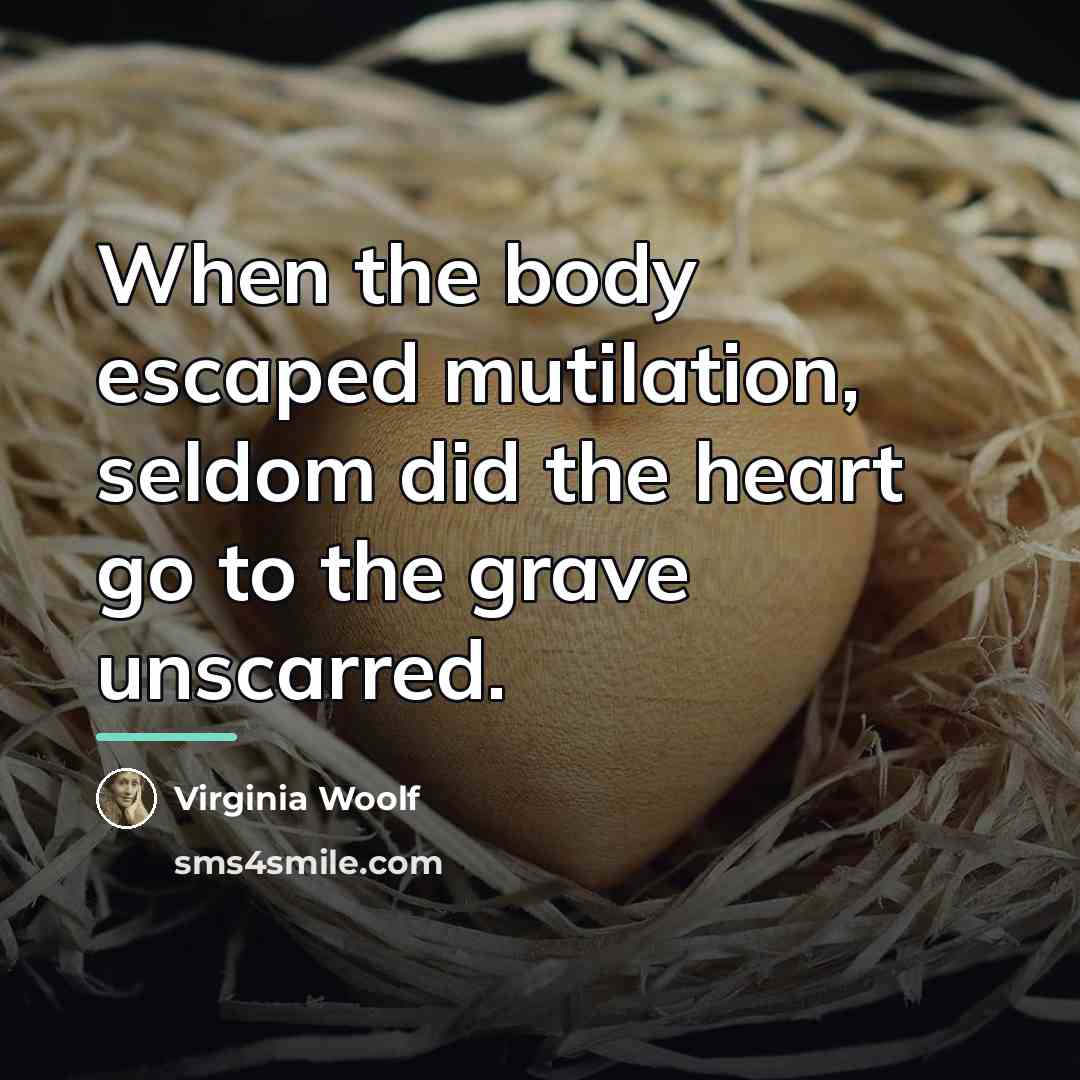 “When the body escaped mutilation, seldom did the heart go…” quote by Virginia Woolf