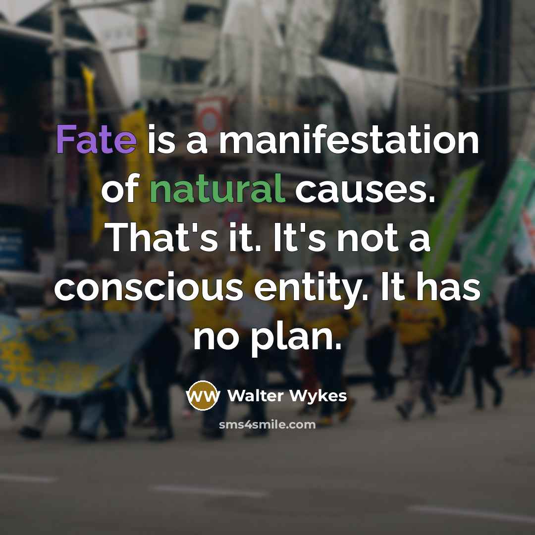 “Fate is a manifestation of natural causes. That's it. It's…” quote by Walter Wykes