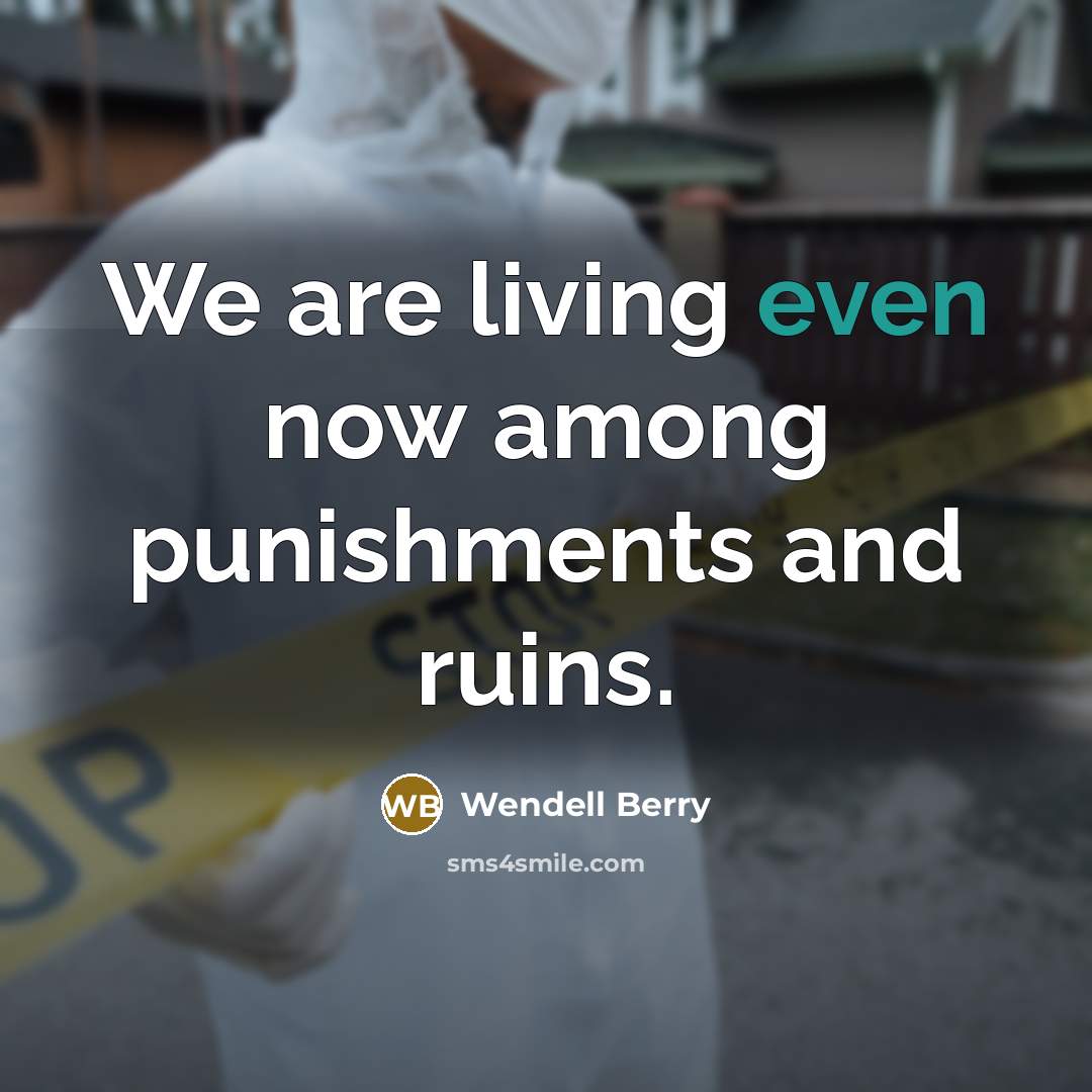 “We are living even now among punishments and ruins.…” quote by Wendell Berry