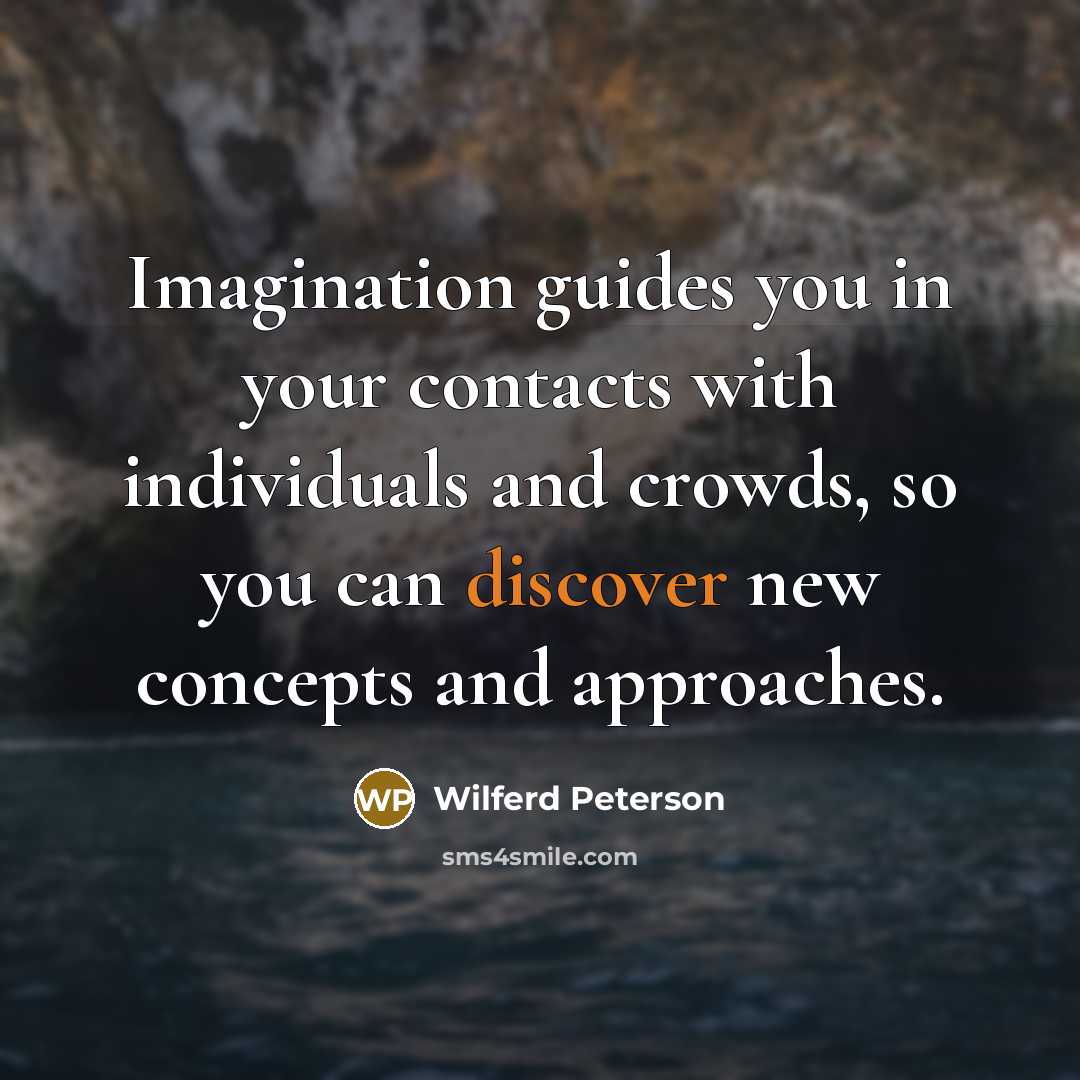 “Imagination guides you in your contacts with individuals and crowds,…” quote by Wilferd Peterson
