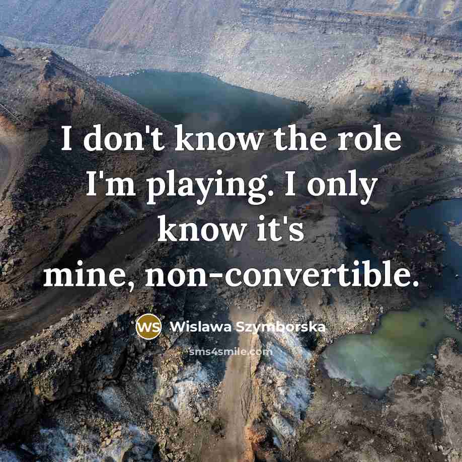 “I don't know the role I'm playing. I only know…” quote by Wislawa Szymborska