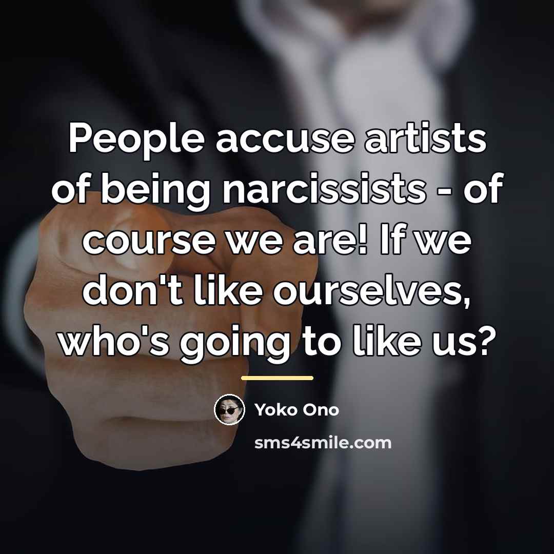 “People accuse artists of being narcissists - of course we…” quote by Yoko Ono