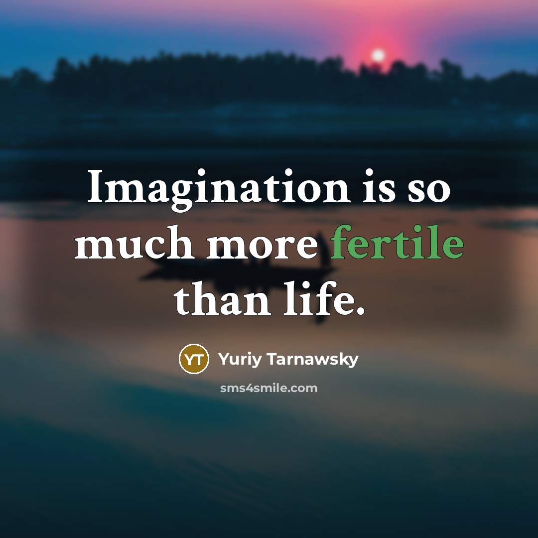 “Imagination is so much more fertile than life.…” quote by Yuriy Tarnawsky