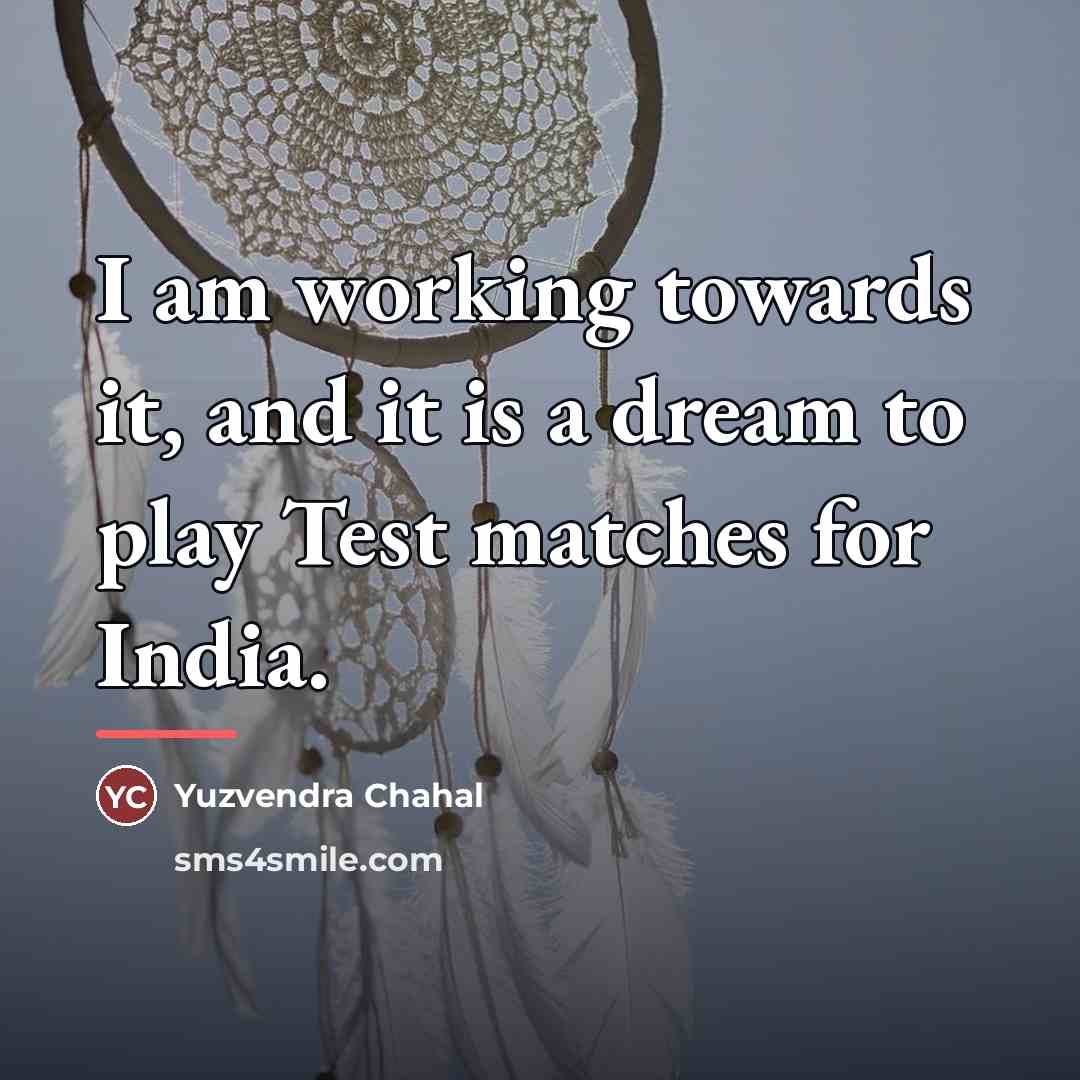 “I am working towards it, and it is a dream…” quote by Yuzvendra Chahal