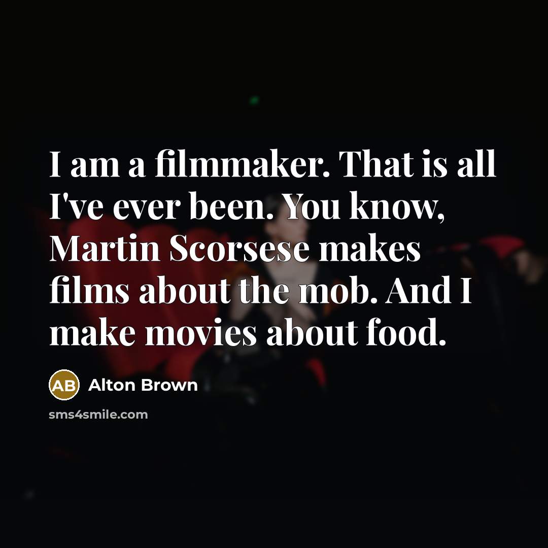 “I am a filmmaker. That is all I've ever been.…” quote by Alton Brown