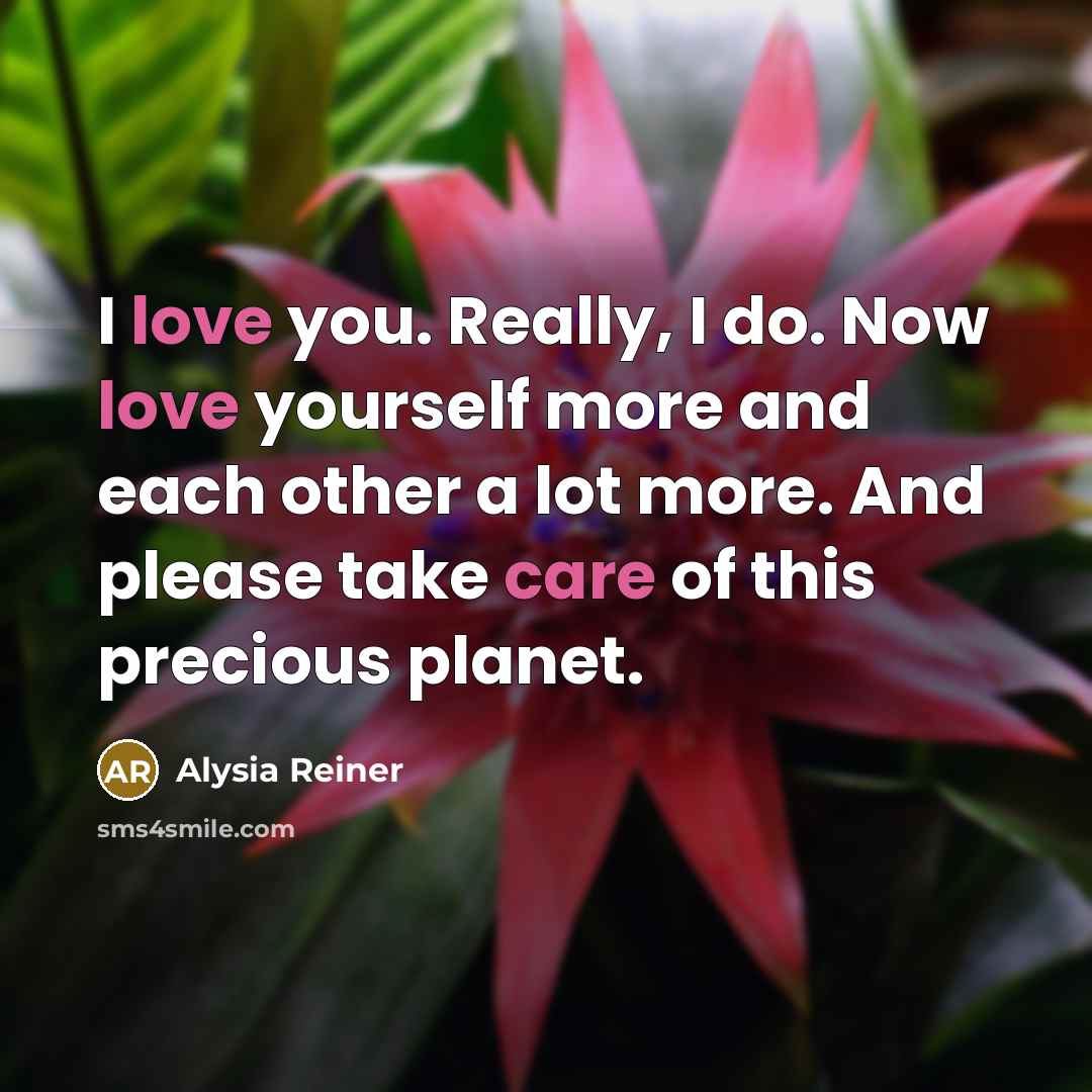 “I love you. Really, I do. Now love yourself more…” quote by Alysia Reiner
