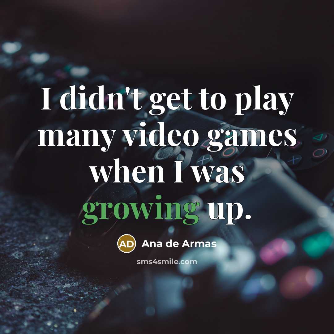 “I didn't get to play many video games when I was growing up.” quote by Ana de Armas