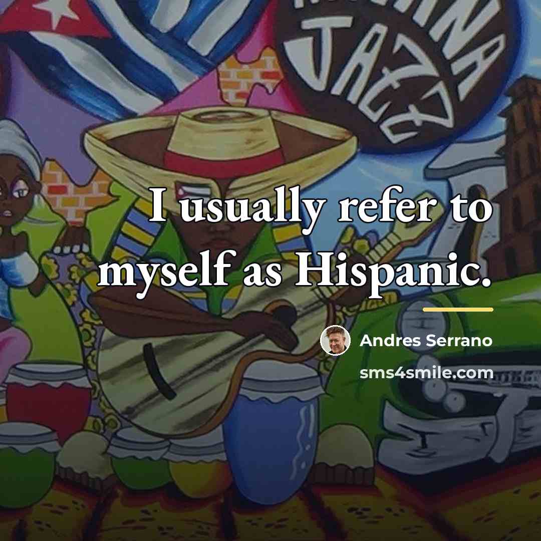 “I usually refer to myself as Hispanic.…” quote by Andres Serrano