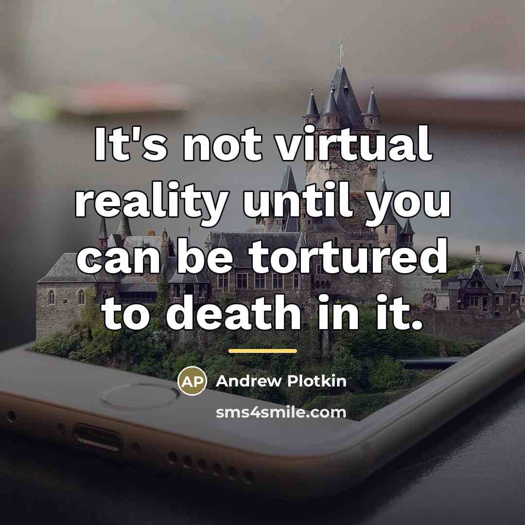“It's not virtual reality until you can be tortured to…” quote by Andrew Plotkin