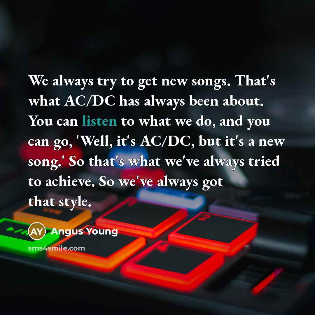 “We always try to get new songs. That's what AC/DC…” quote by Angus Young