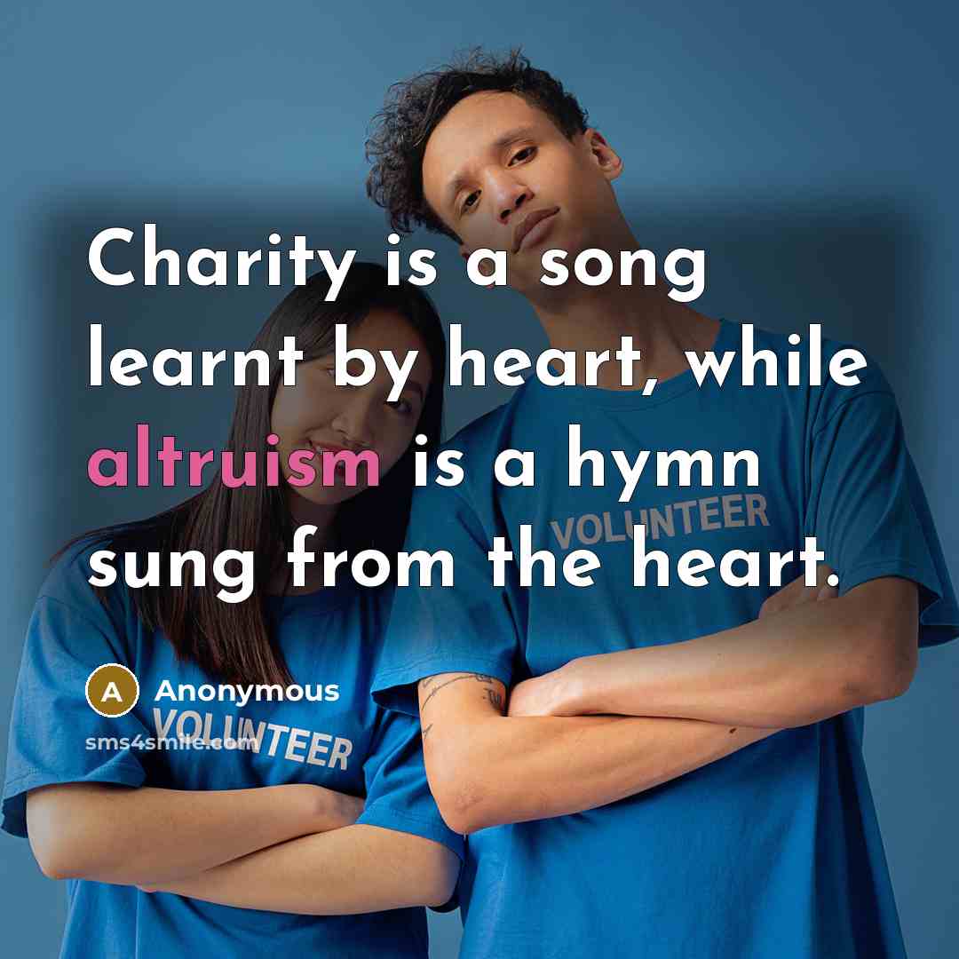 “Charity is a song learnt by heart, while altruism is a hymn sung from the heart.” quote by Anonymous