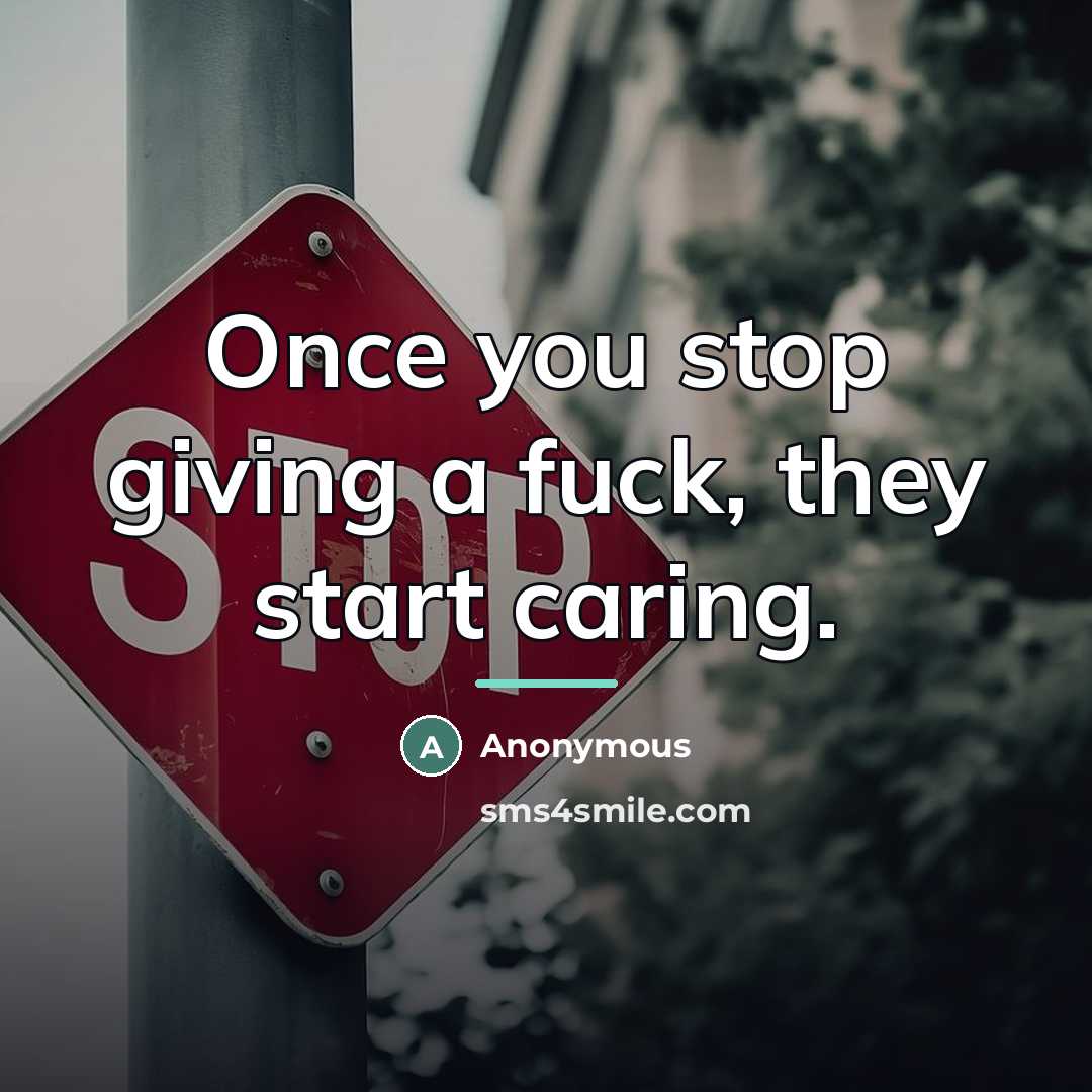 “Once you stop giving a fuck, they start caring.…” quote by Anonymous