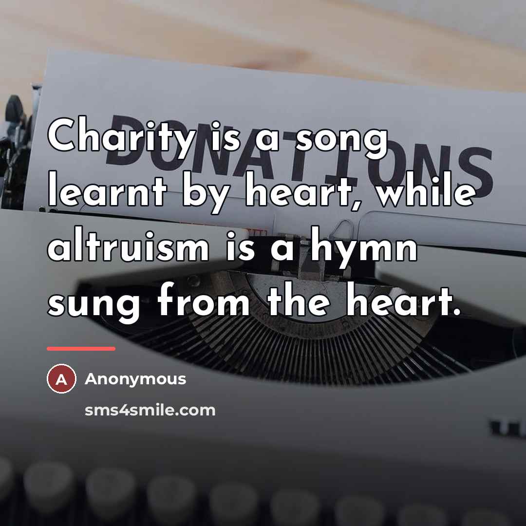“Charity is a song learnt by heart, while altruism is…” quote by Anonymous