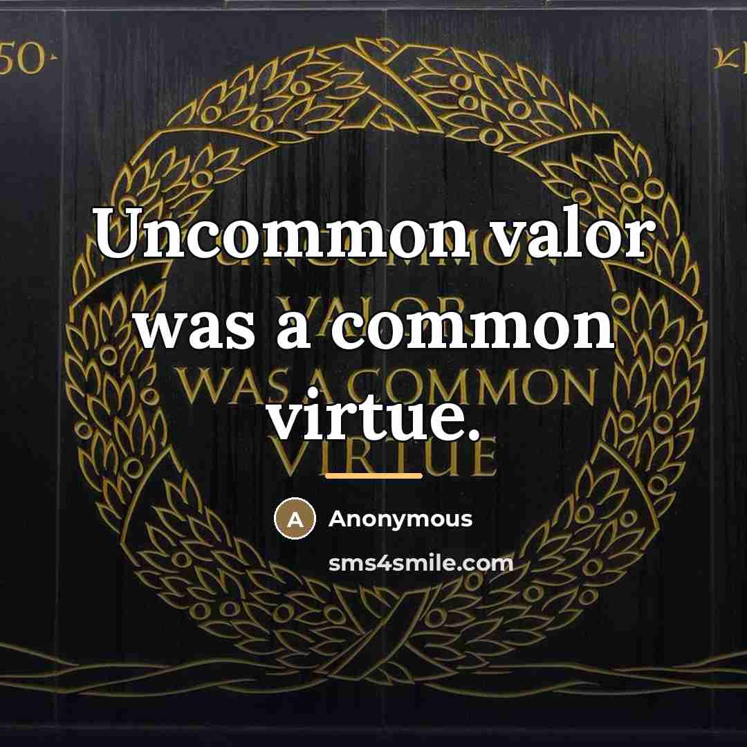“Uncommon valor was a common virtue.…” quote by Anonymous