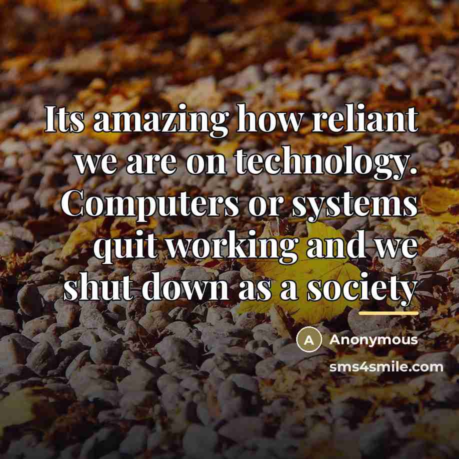 “Its amazing how reliant we are on technology. Computers or…” quote by Anonymous
