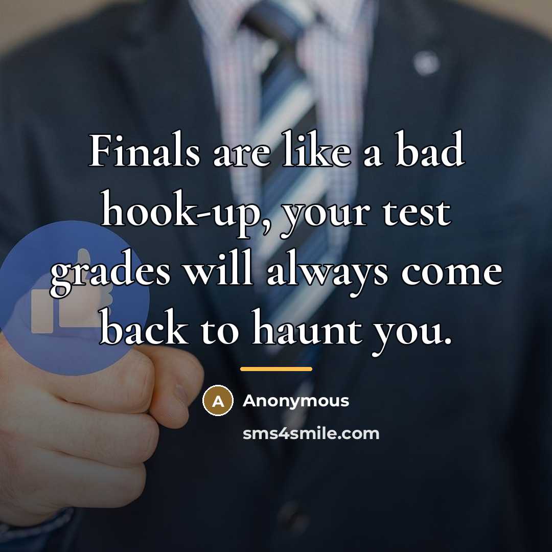 “Finals are like a bad hook-up, your test grades will…” quote by Anonymous