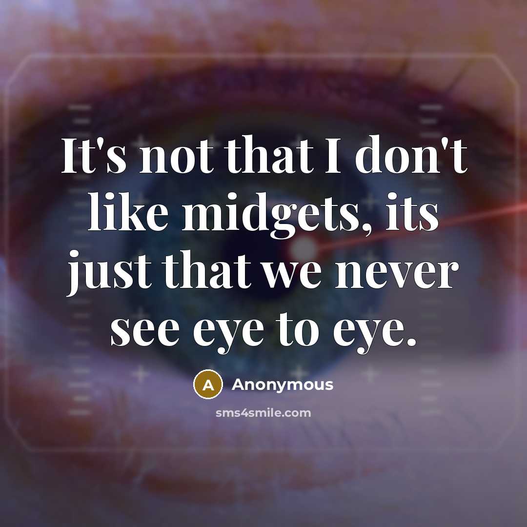 “It's not that I don't like midgets, its just that…” quote by Anonymous