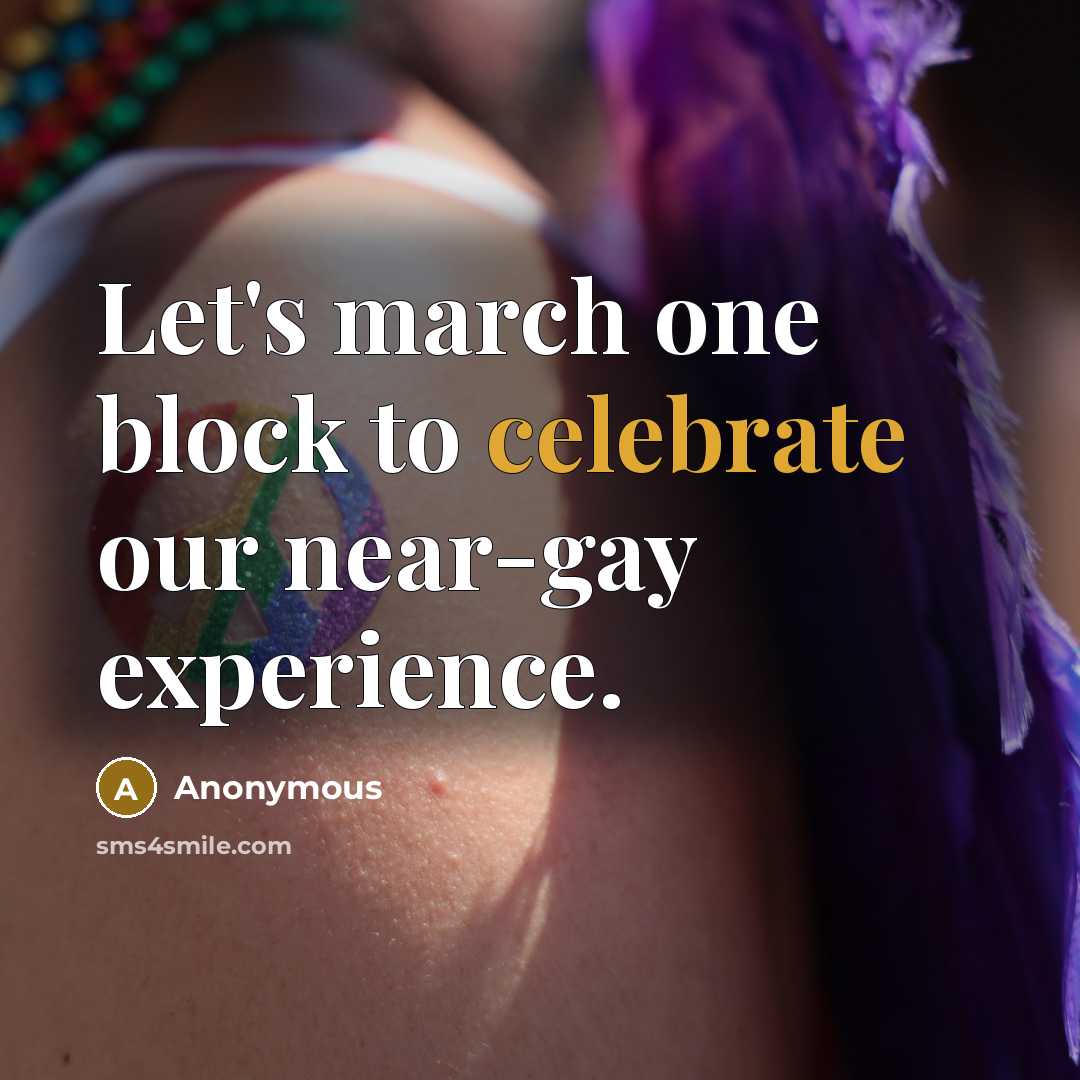 “Let's march one block to celebrate our near-gay experience.…” quote by Anonymous