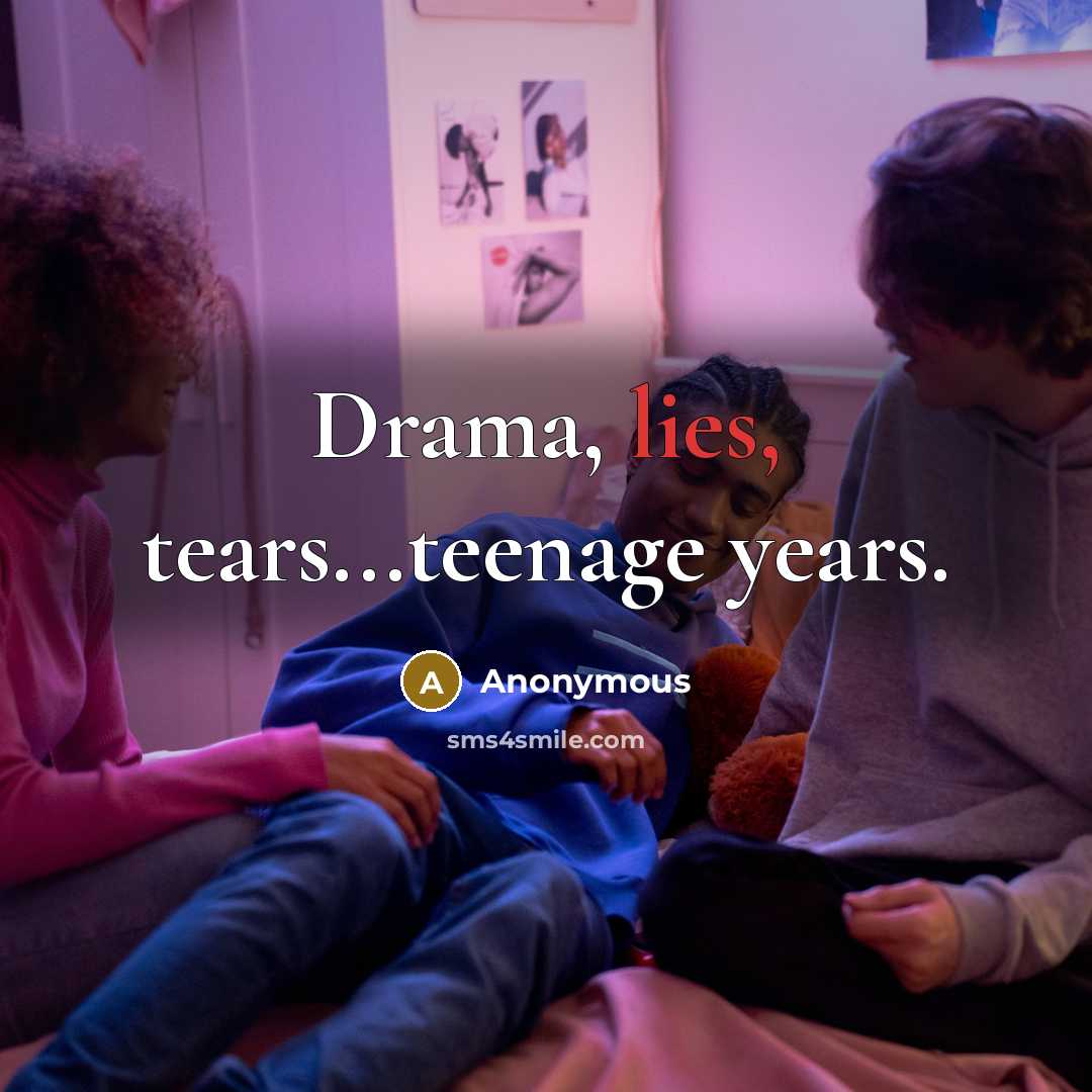 “Drama, lies, tears...teenage years.…” quote by Anonymous