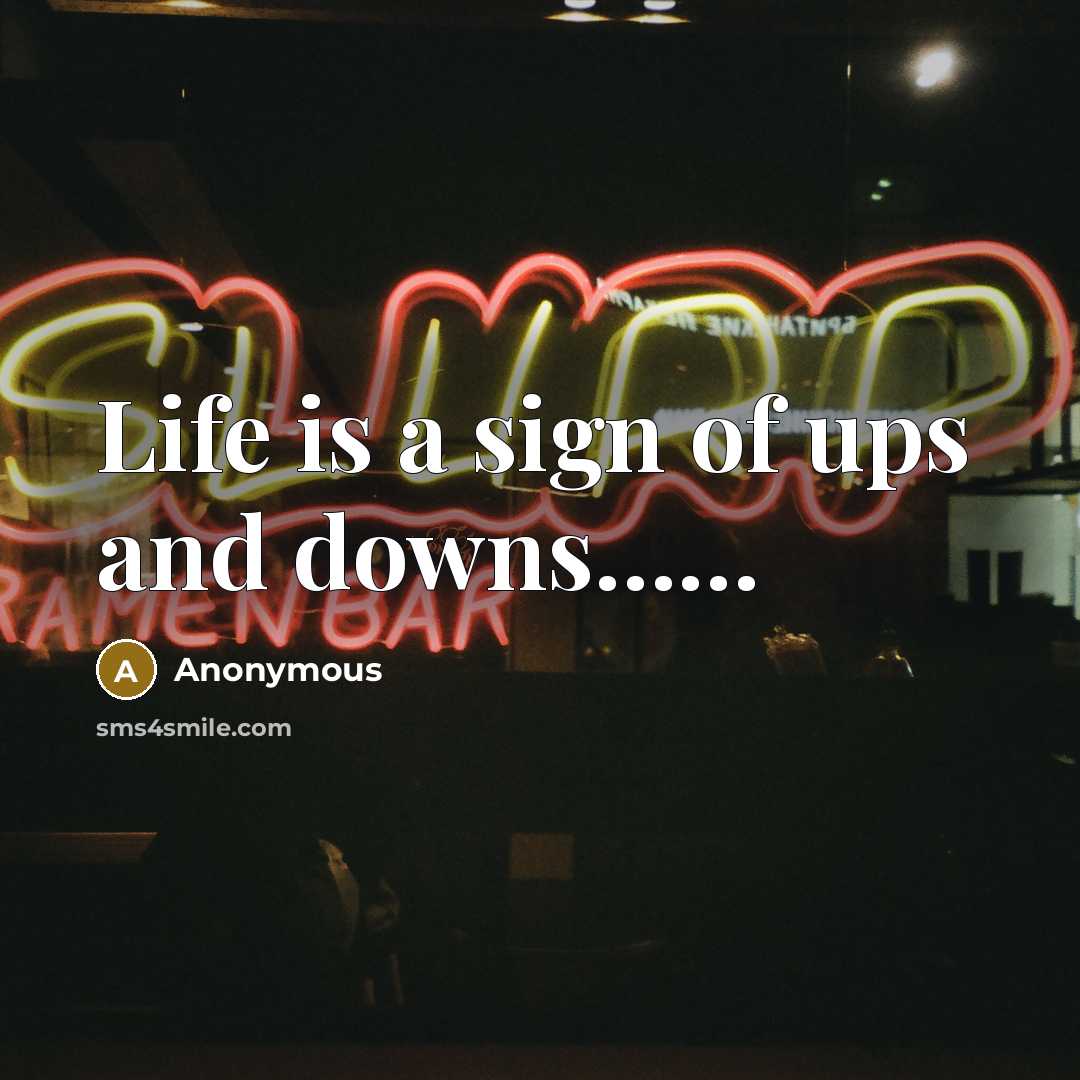 “Life is a sign of ups and downs............…” quote by Anonymous