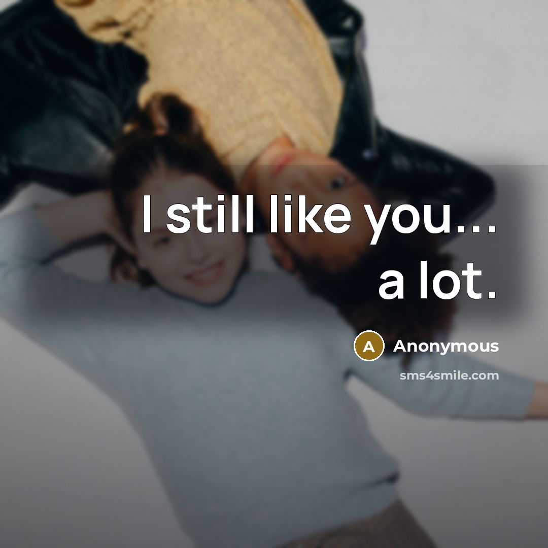 “I still like you... a lot.” quote by Anonymous