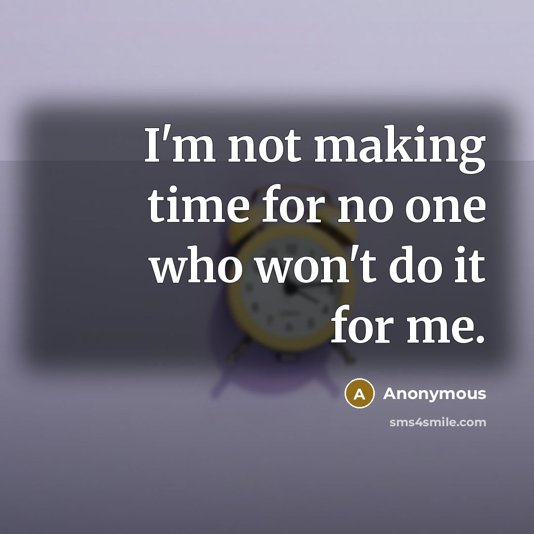 “I'm not making time for no one who won't do it for me.” quote by Anonymous