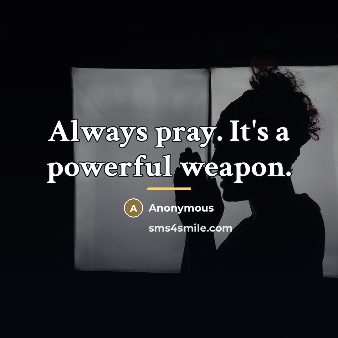 “Always pray. It's a powerful weapon.…” quote by Anonymous