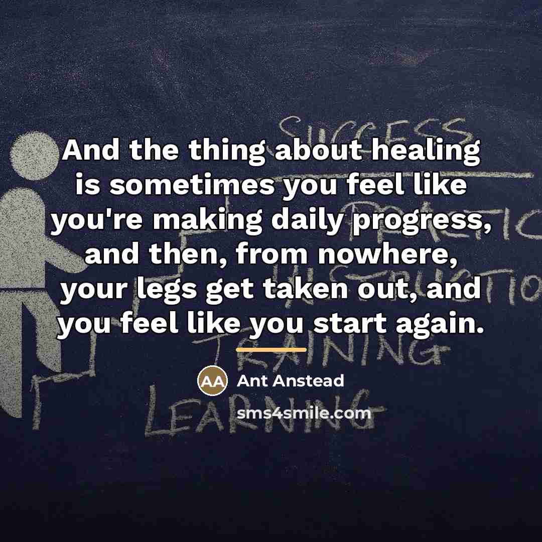“And the thing about healing is sometimes you feel like…” quote by Ant Anstead