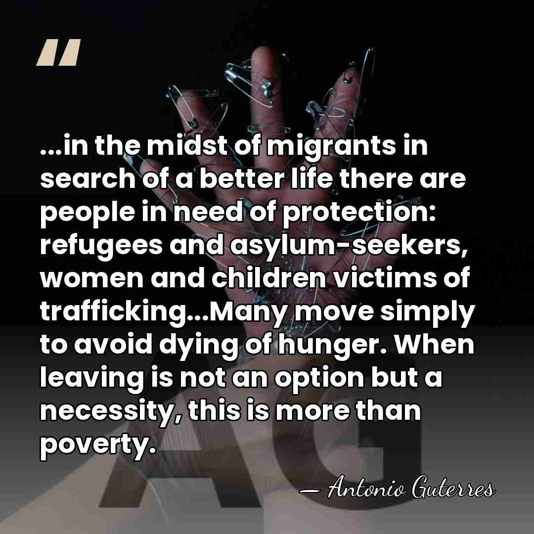 ...in the midst of migrants in search of a better life there&hellip; - Antonio Guterres