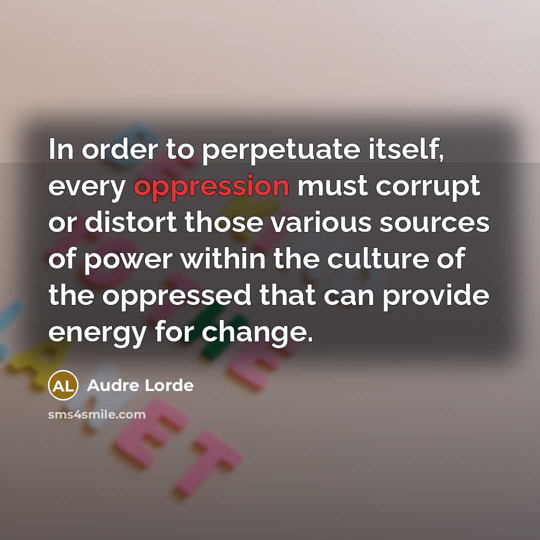 “In order to perpetuate itself, every oppression must corrupt or…” quote by Audre Lorde