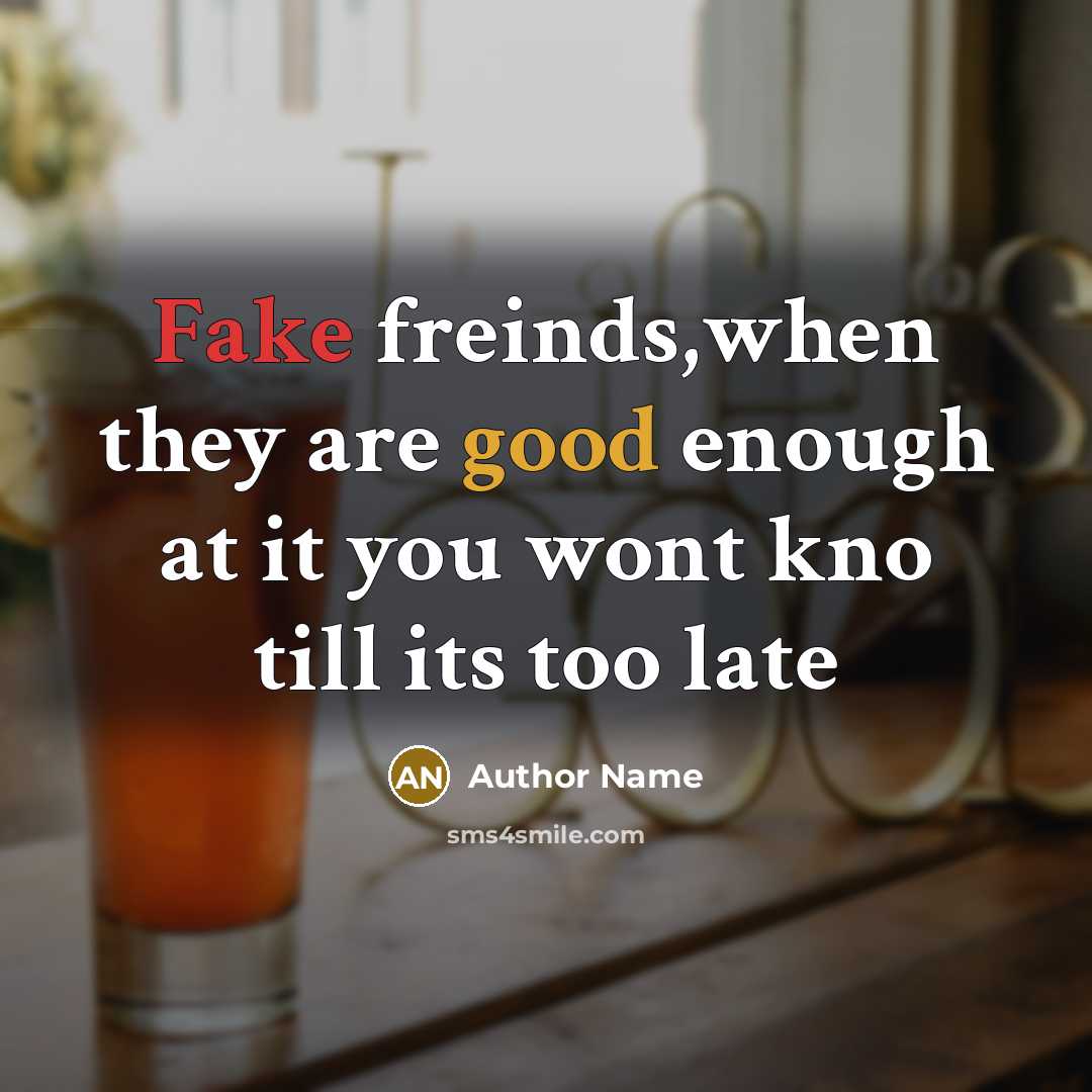 “Fake freinds,when they are good enough at it you wont kno till its too late” quote by Author Name