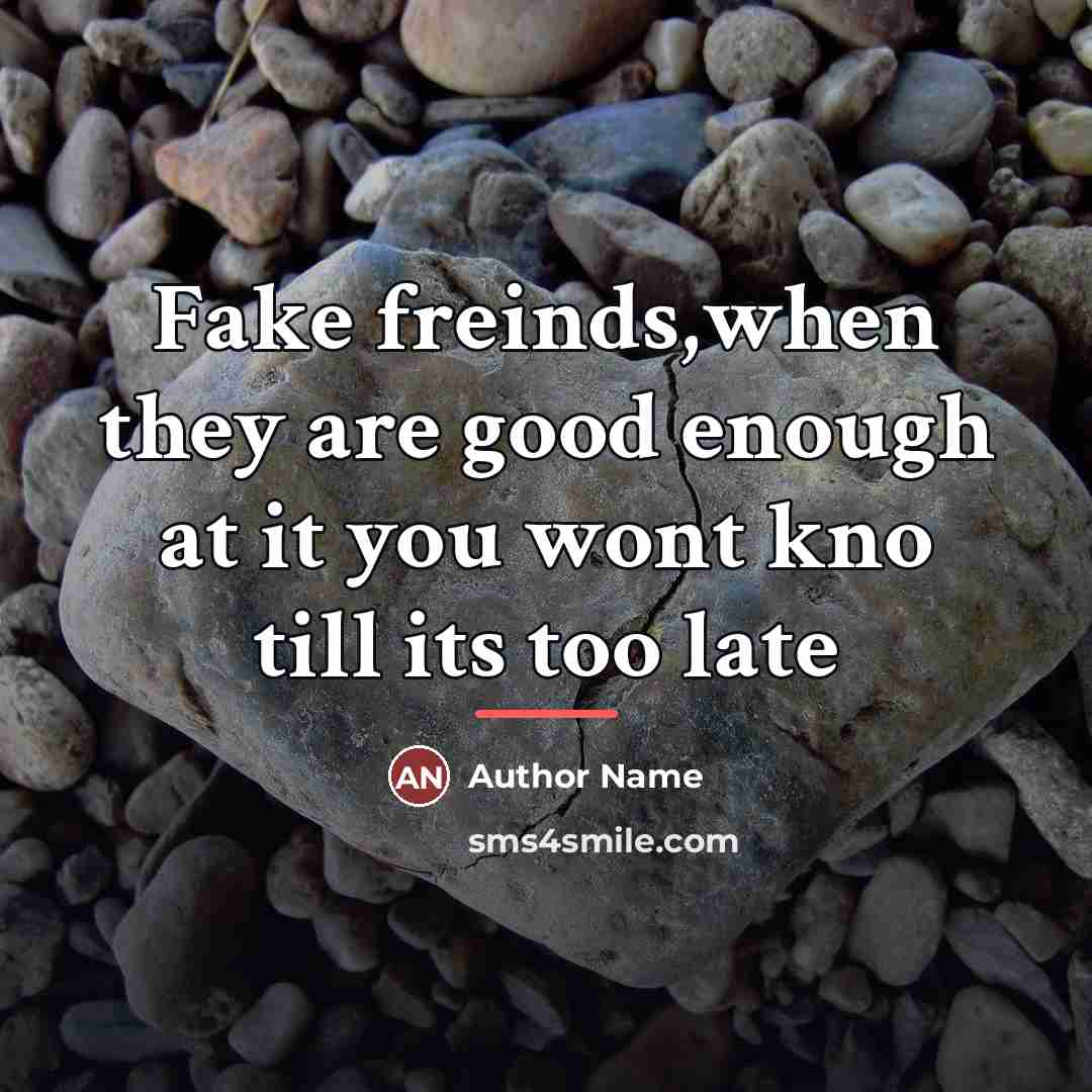 “Fake freinds,when they are good enough at it you wont…” quote by Author Name