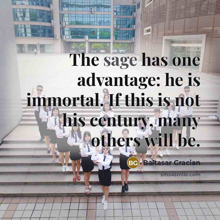 “The sage has one advantage: he is immortal. If this…” quote by Baltasar Gracian